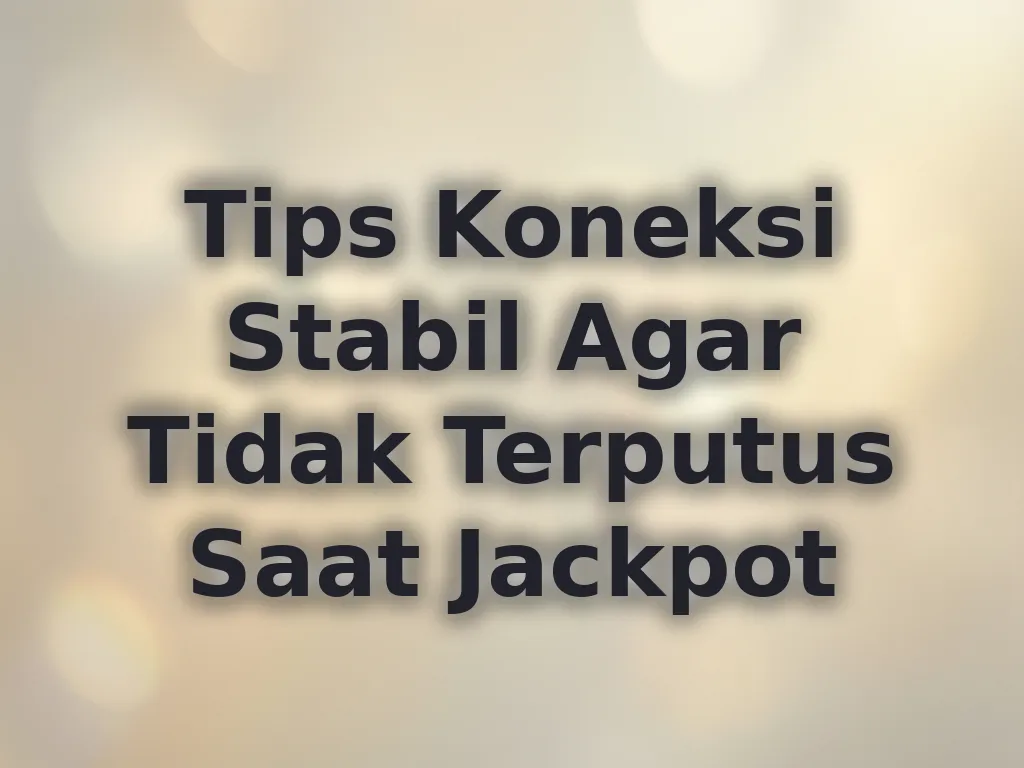 Tips Koneksi Stabil Agar Tidak Terputus Saat Jackpot