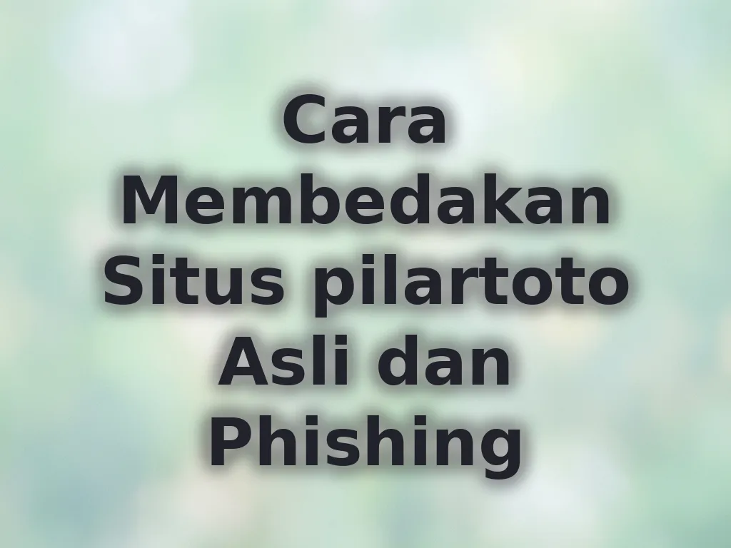 Cara Membedakan Situs pilartoto Asli dan Phishing